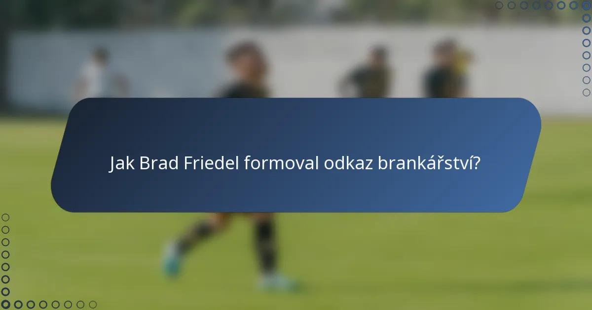 Jak Brad Friedel formoval odkaz brankářství?