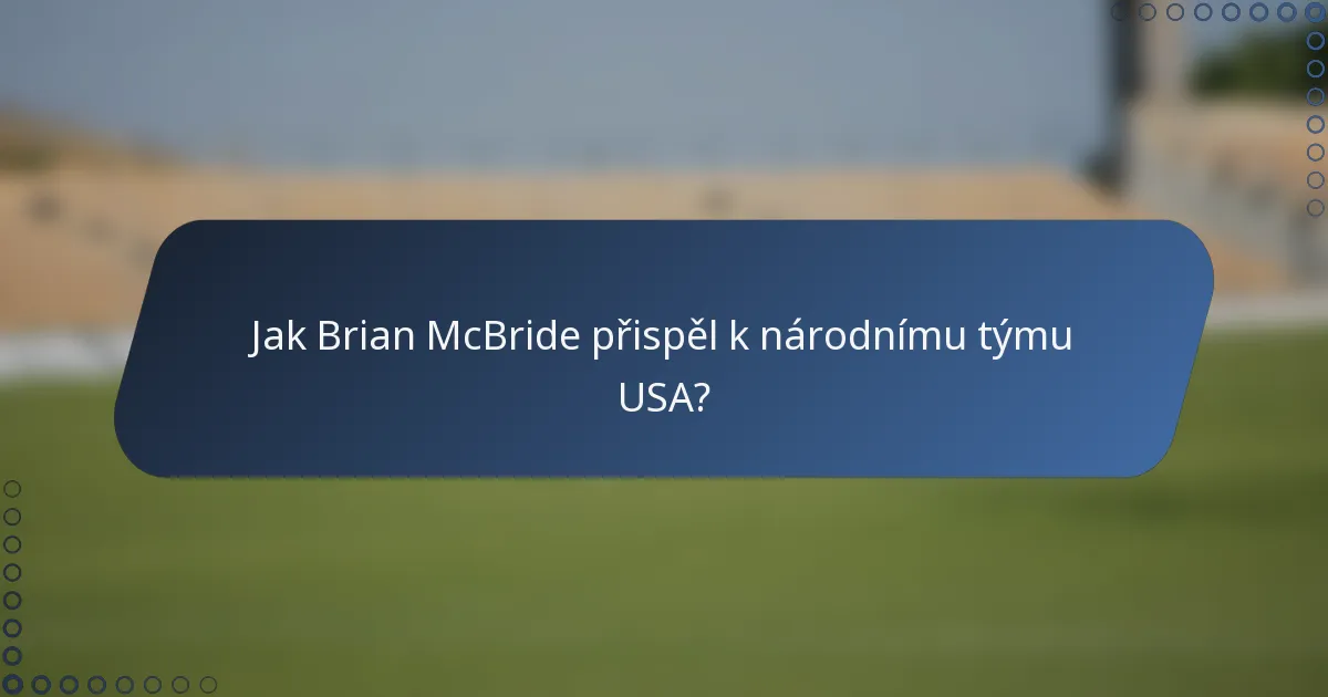 Jak Brian McBride přispěl k národnímu týmu USA?