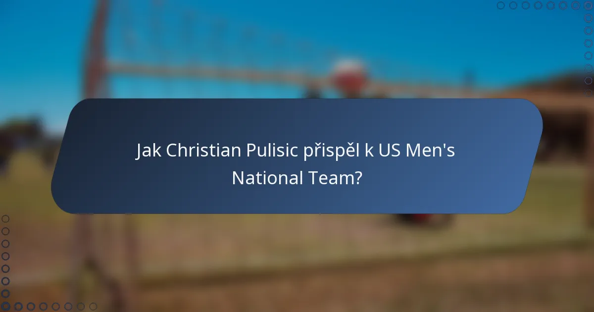 Jak Christian Pulisic přispěl k US Men's National Team?