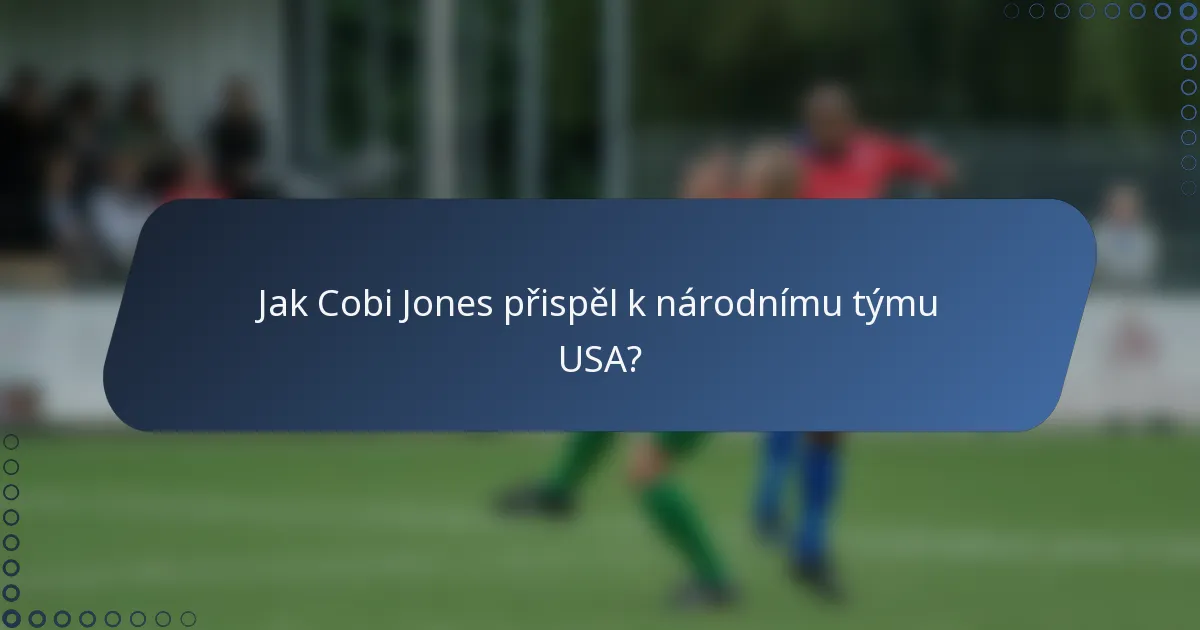 Jak Cobi Jones přispěl k národnímu týmu USA?