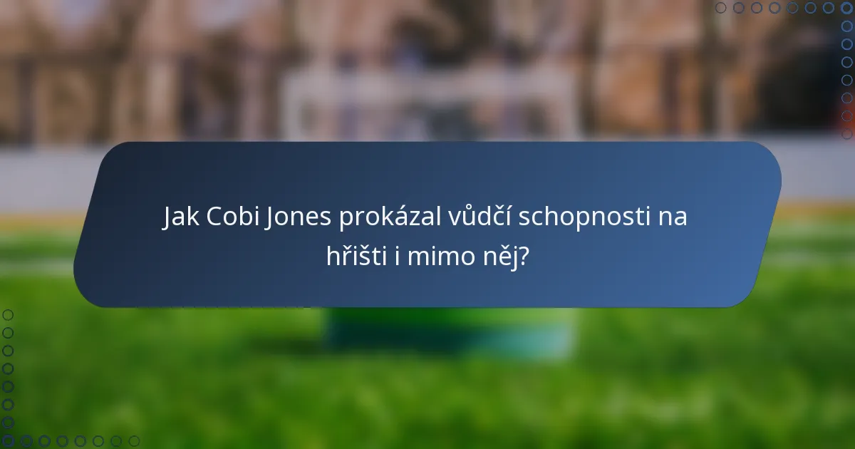 Jak Cobi Jones prokázal vůdčí schopnosti na hřišti i mimo něj?