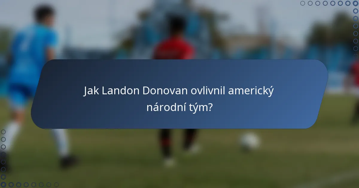 Jak Landon Donovan ovlivnil americký národní tým?