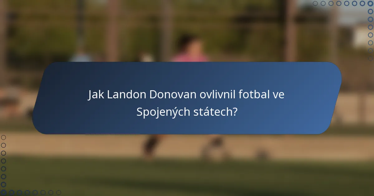 Jak Landon Donovan ovlivnil fotbal ve Spojených státech?
