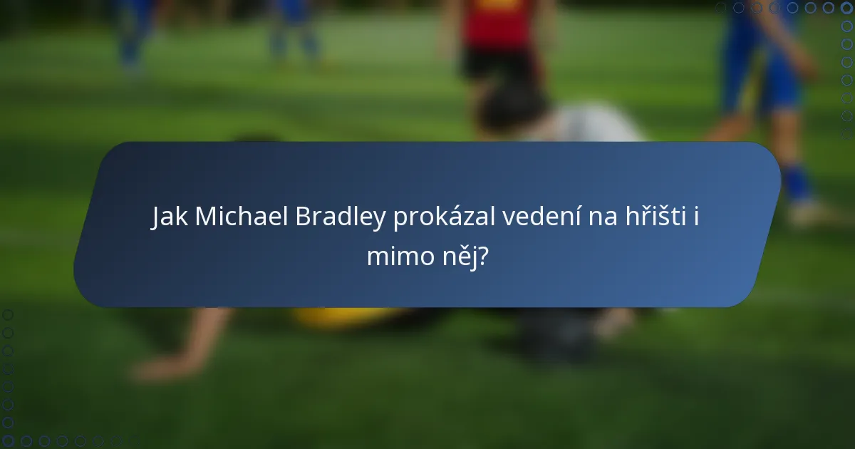 Jak Michael Bradley prokázal vedení na hřišti i mimo něj?
