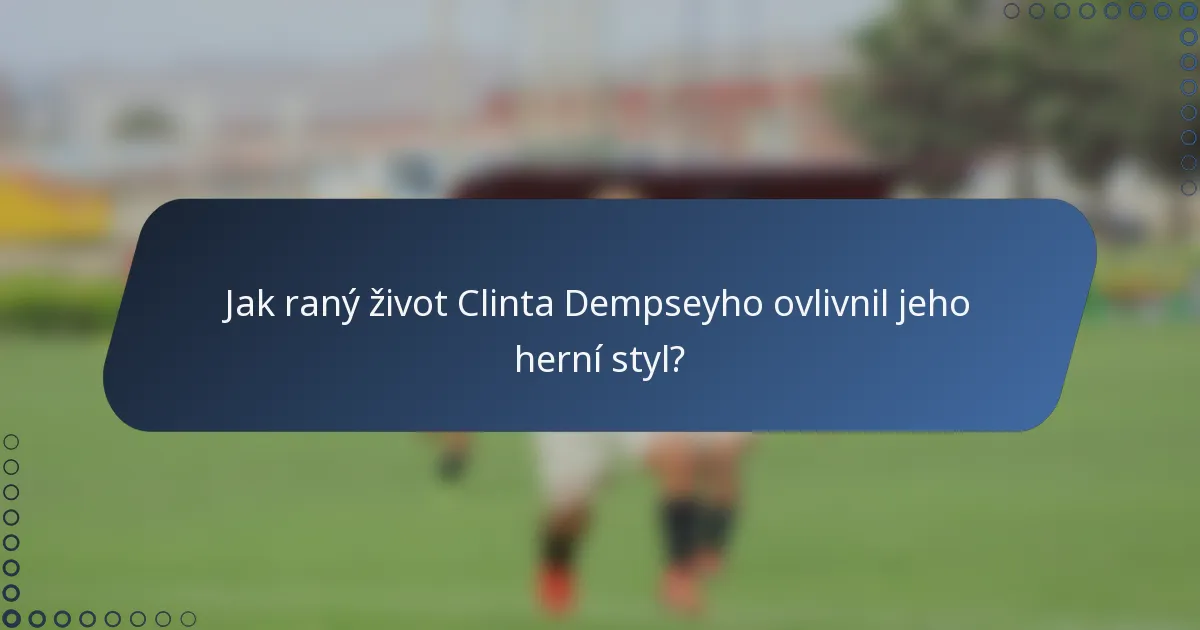 Jak raný život Clinta Dempseyho ovlivnil jeho herní styl?