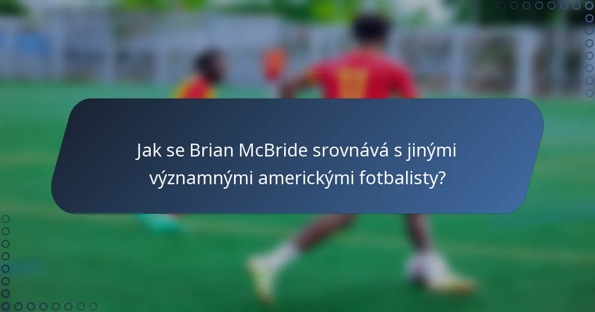 Jak se Brian McBride srovnává s jinými významnými americkými fotbalisty?