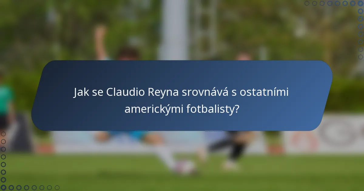 Jak se Claudio Reyna srovnává s ostatními americkými fotbalisty?