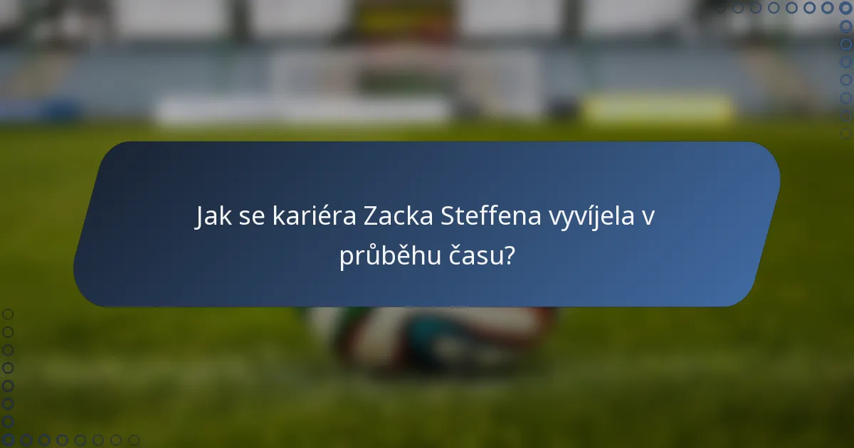 Jak se kariéra Zacka Steffena vyvíjela v průběhu času?