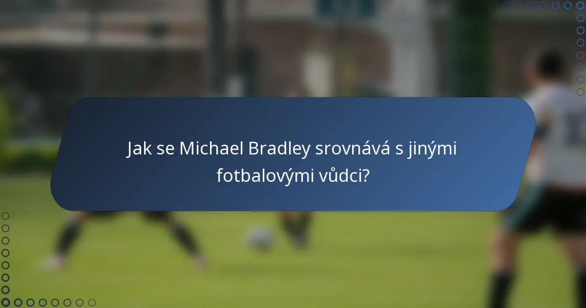 Jak se Michael Bradley srovnává s jinými fotbalovými vůdci?