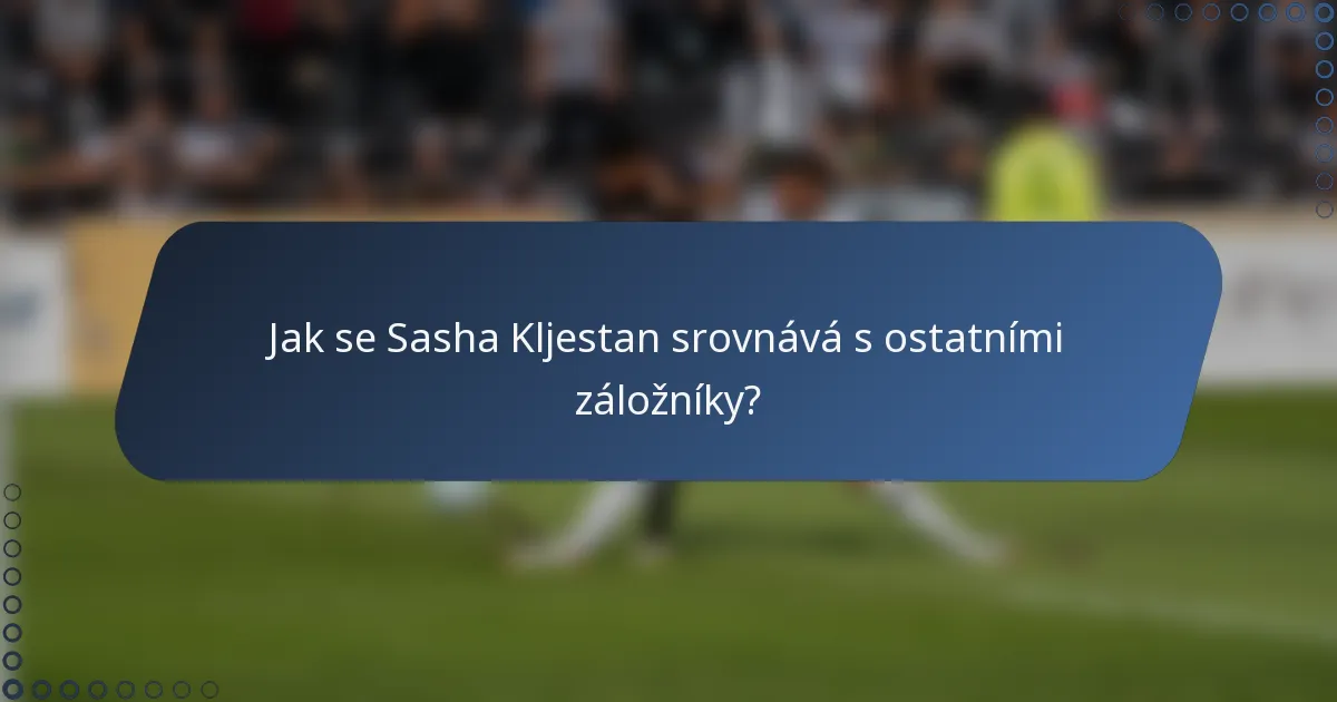 Jak se Sasha Kljestan srovnává s ostatními záložníky?