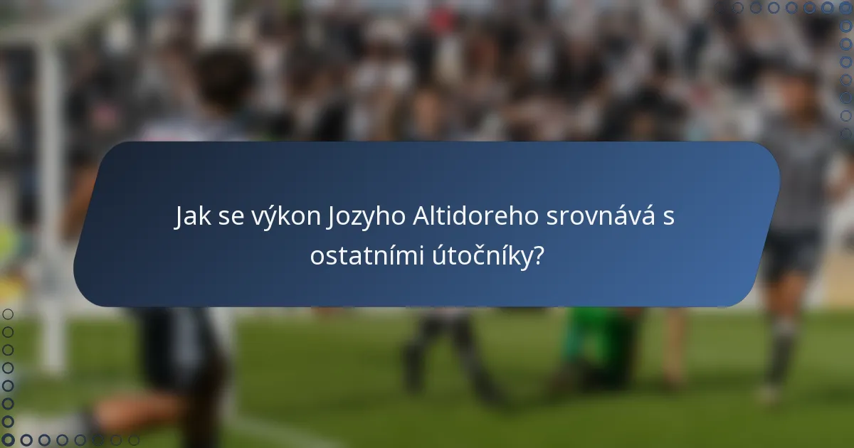 Jak se výkon Jozyho Altidoreho srovnává s ostatními útočníky?