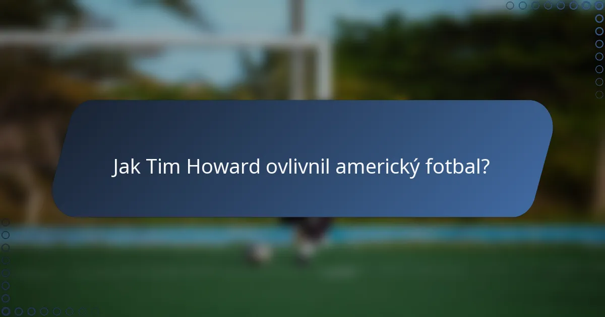 Jak Tim Howard ovlivnil americký fotbal?