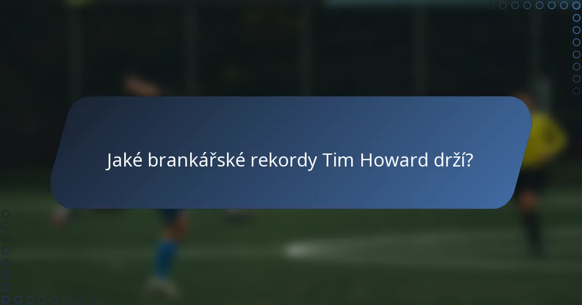 Jaké brankářské rekordy Tim Howard drží?