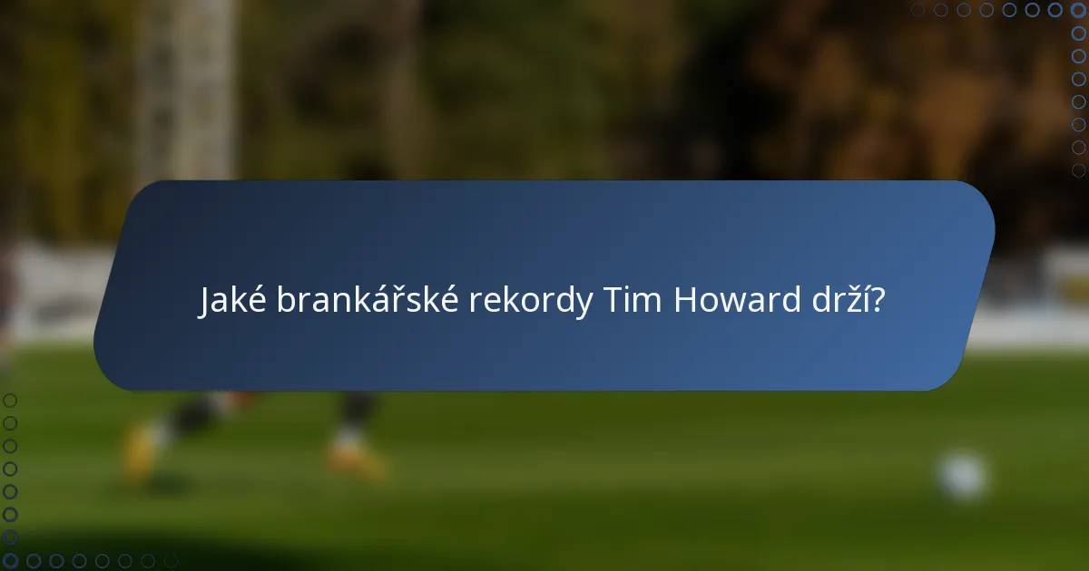 Jaké brankářské rekordy Tim Howard drží?