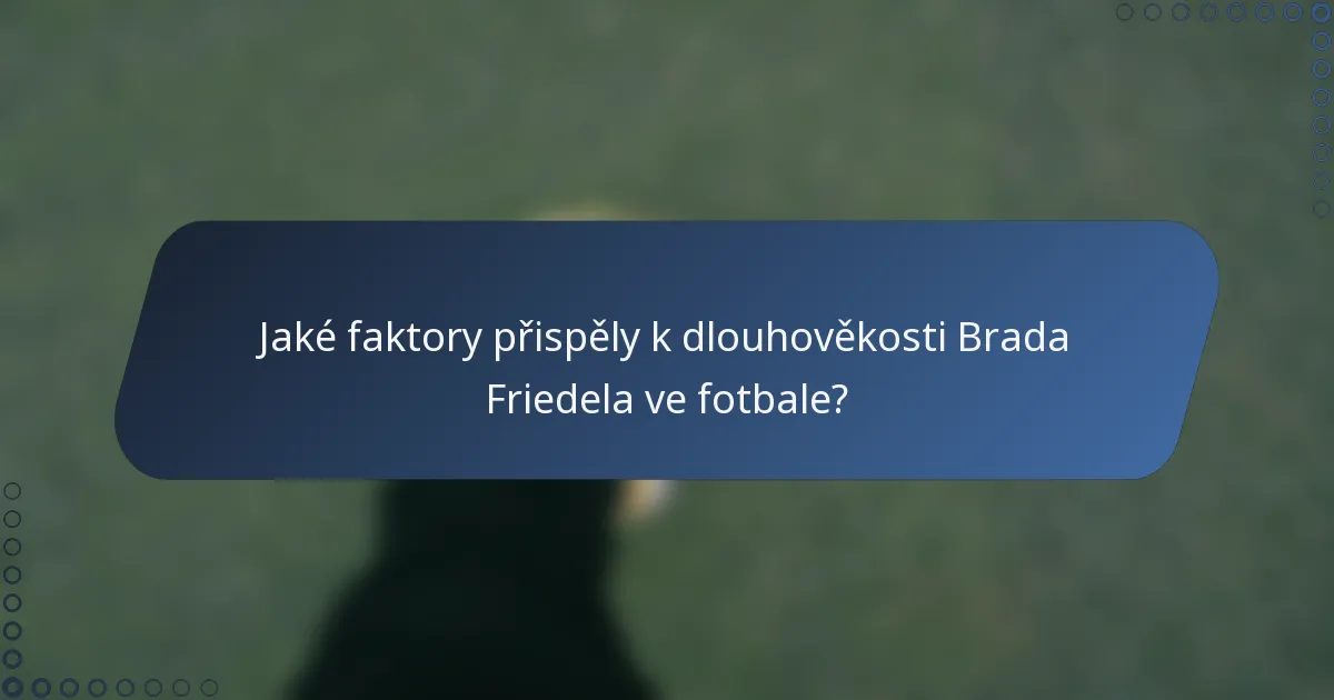 Jaké faktory přispěly k dlouhověkosti Brada Friedela ve fotbale?