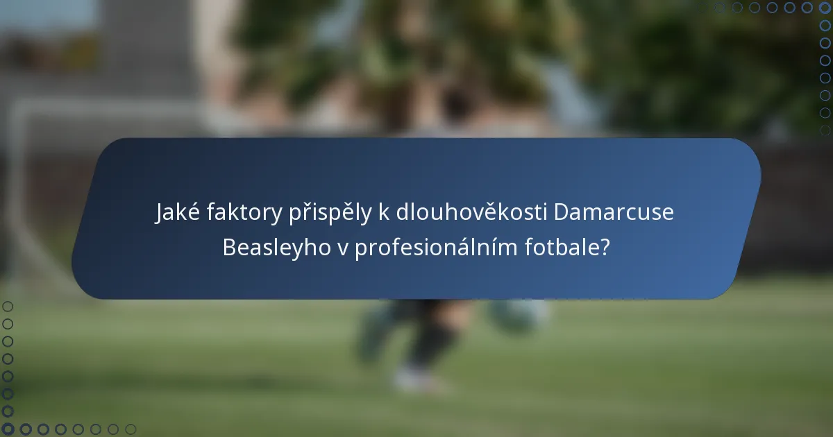 Jaké faktory přispěly k dlouhověkosti Damarcuse Beasleyho v profesionálním fotbale?