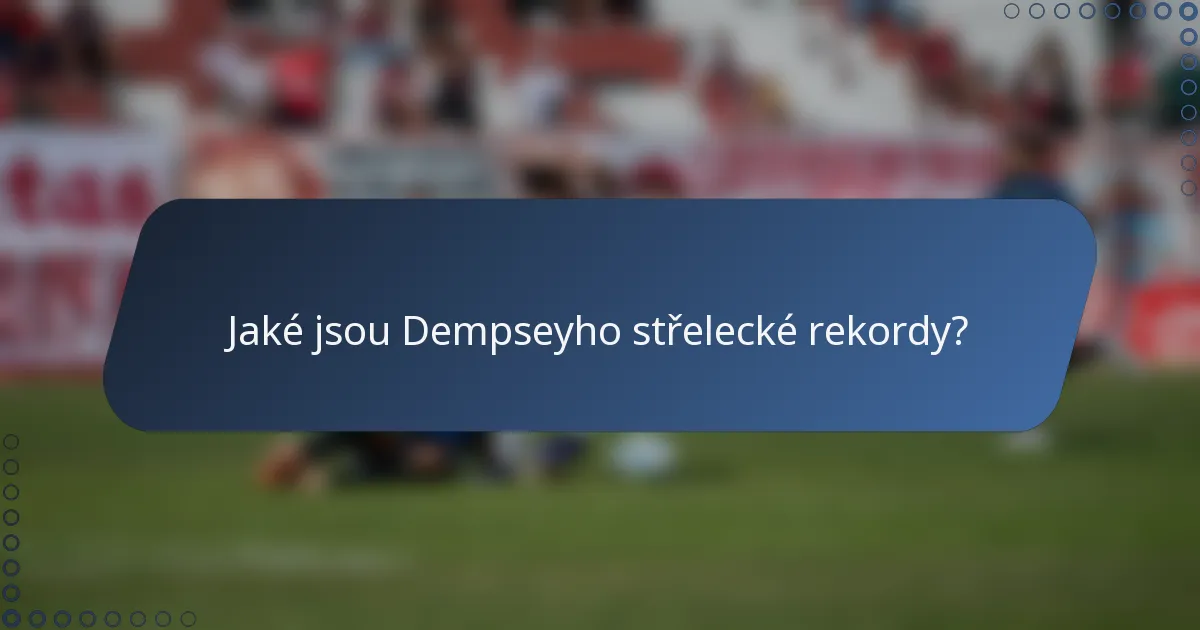 Jaké jsou Dempseyho střelecké rekordy?
