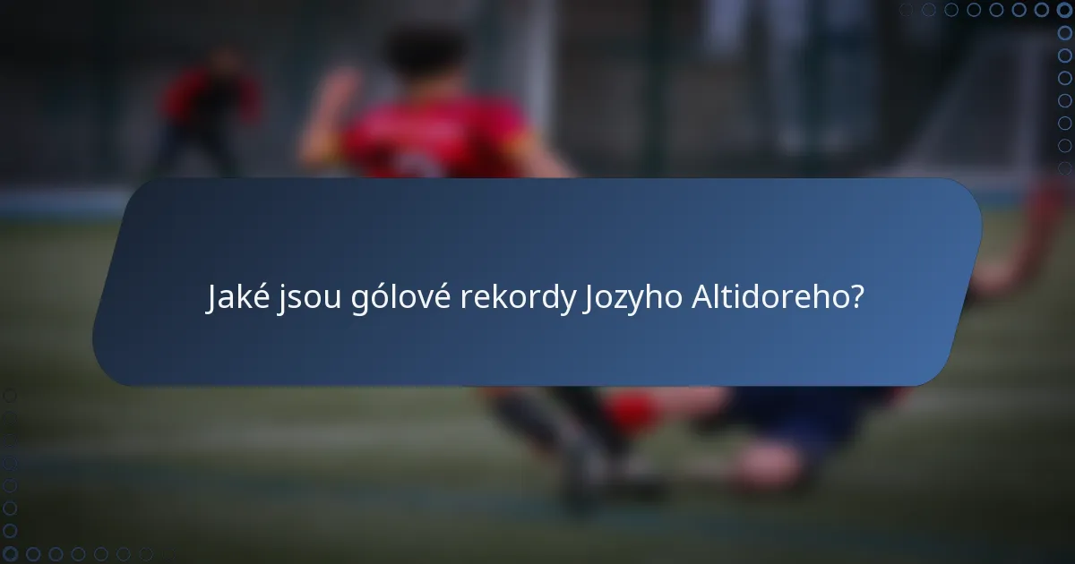 Jaké jsou gólové rekordy Jozyho Altidoreho?