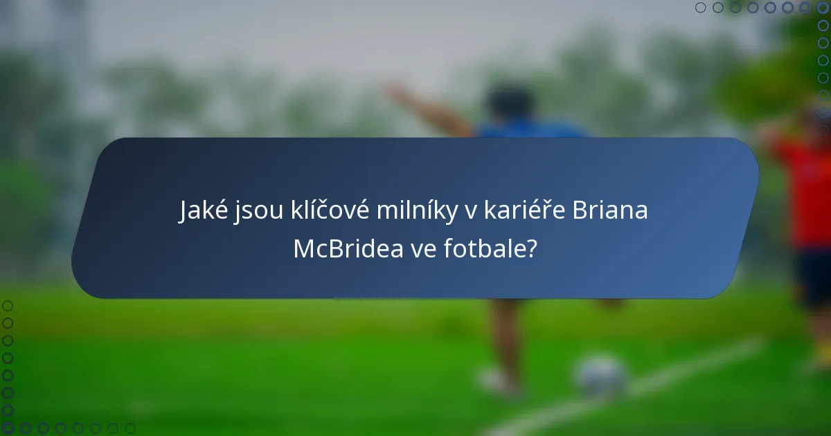 Jaké jsou klíčové milníky v kariéře Briana McBridea ve fotbale?