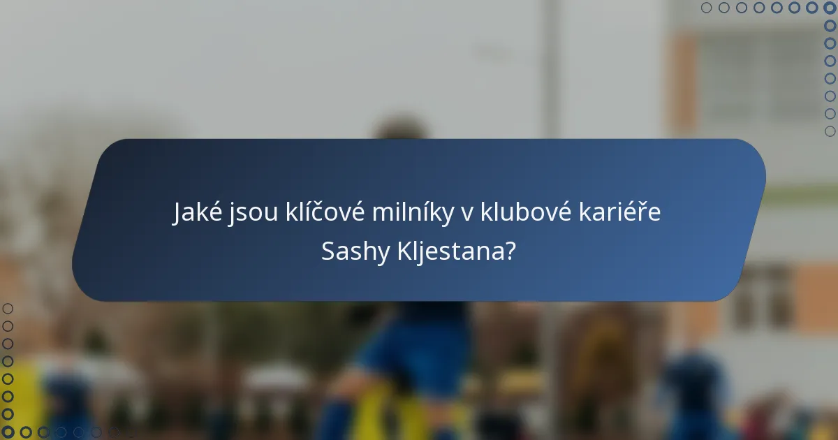 Jaké jsou klíčové milníky v klubové kariéře Sashy Kljestana?
