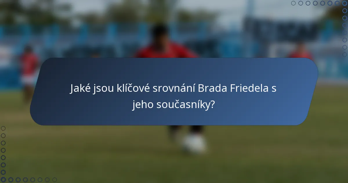 Jaké jsou klíčové srovnání Brada Friedela s jeho současníky?