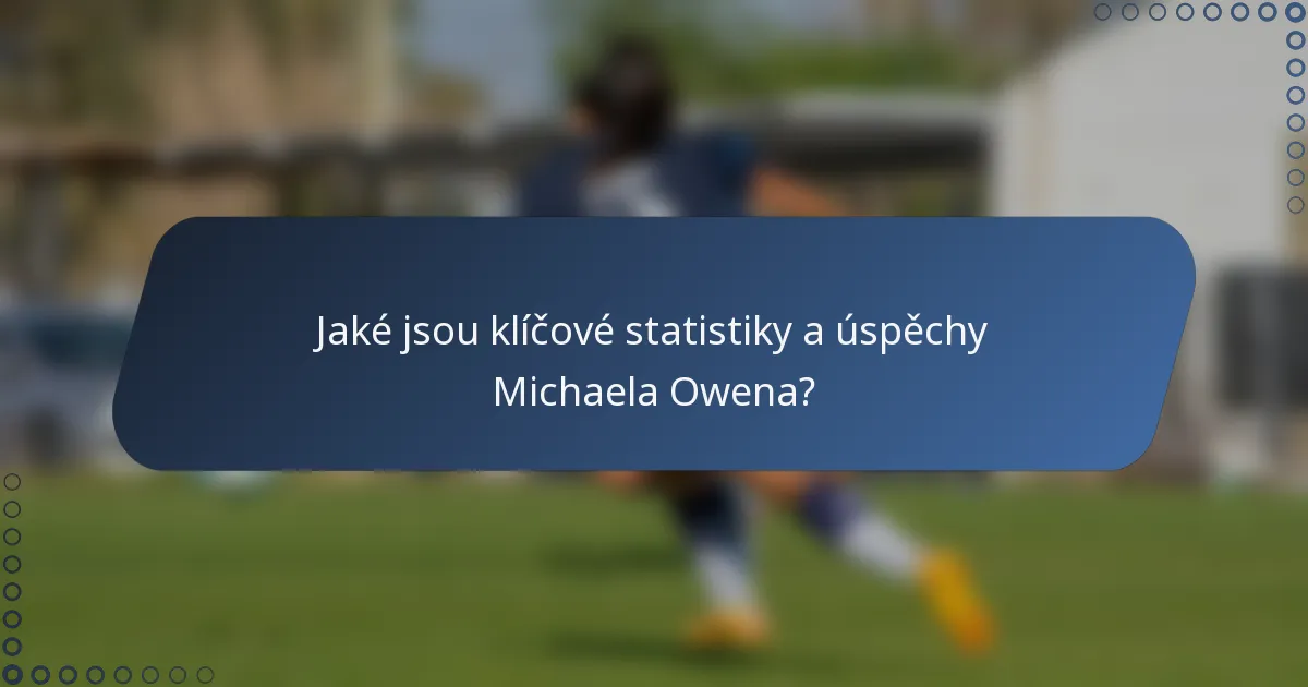 Jaké jsou klíčové statistiky a úspěchy Michaela Owena?