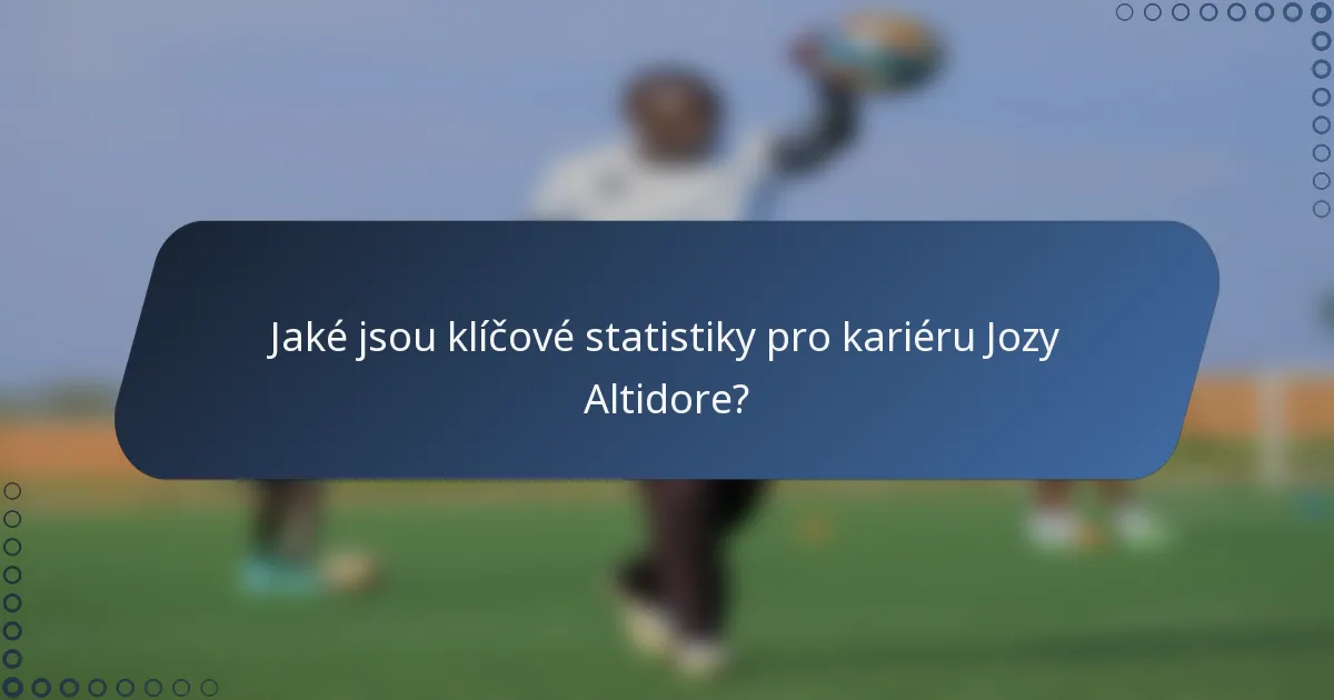 Jaké jsou klíčové statistiky pro kariéru Jozy Altidore?