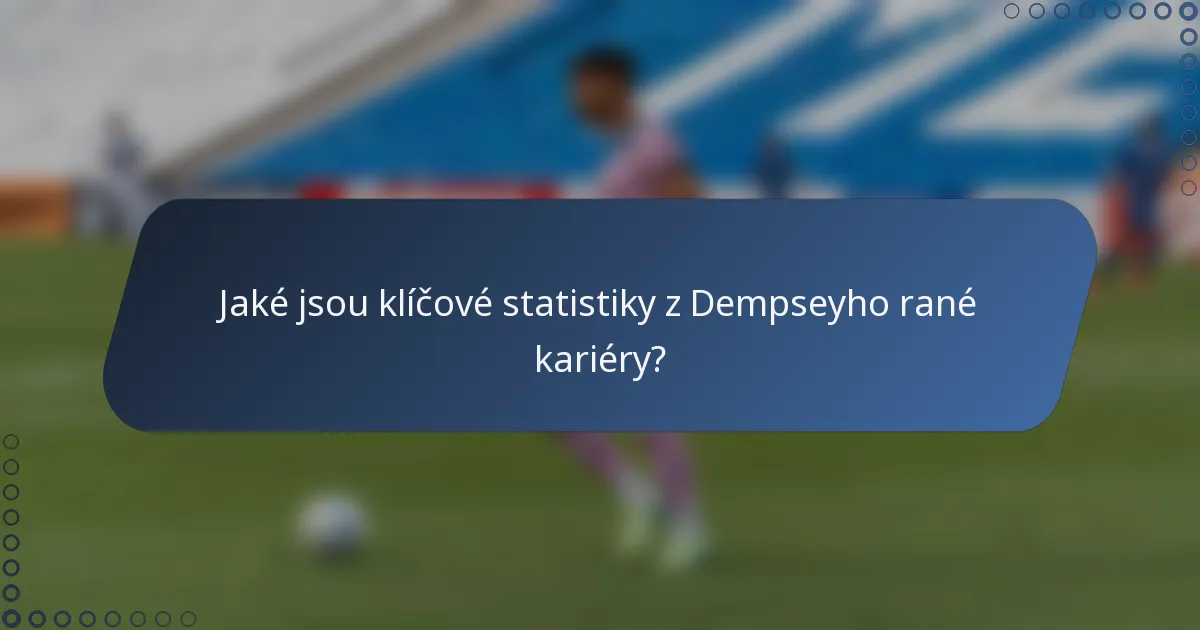 Jaké jsou klíčové statistiky z Dempseyho rané kariéry?