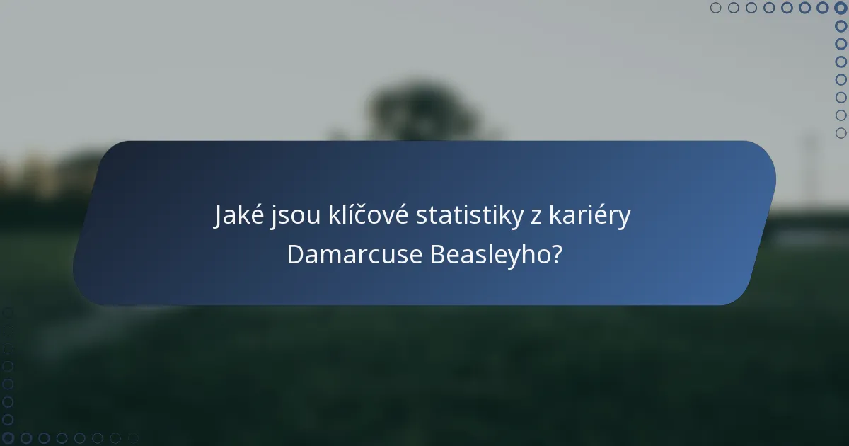 Jaké jsou klíčové statistiky z kariéry Damarcuse Beasleyho?