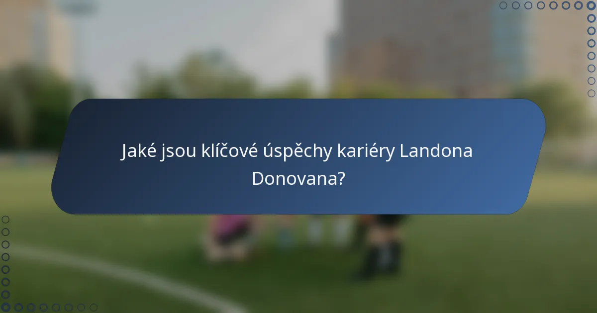 Jaké jsou klíčové úspěchy kariéry Landona Donovana?