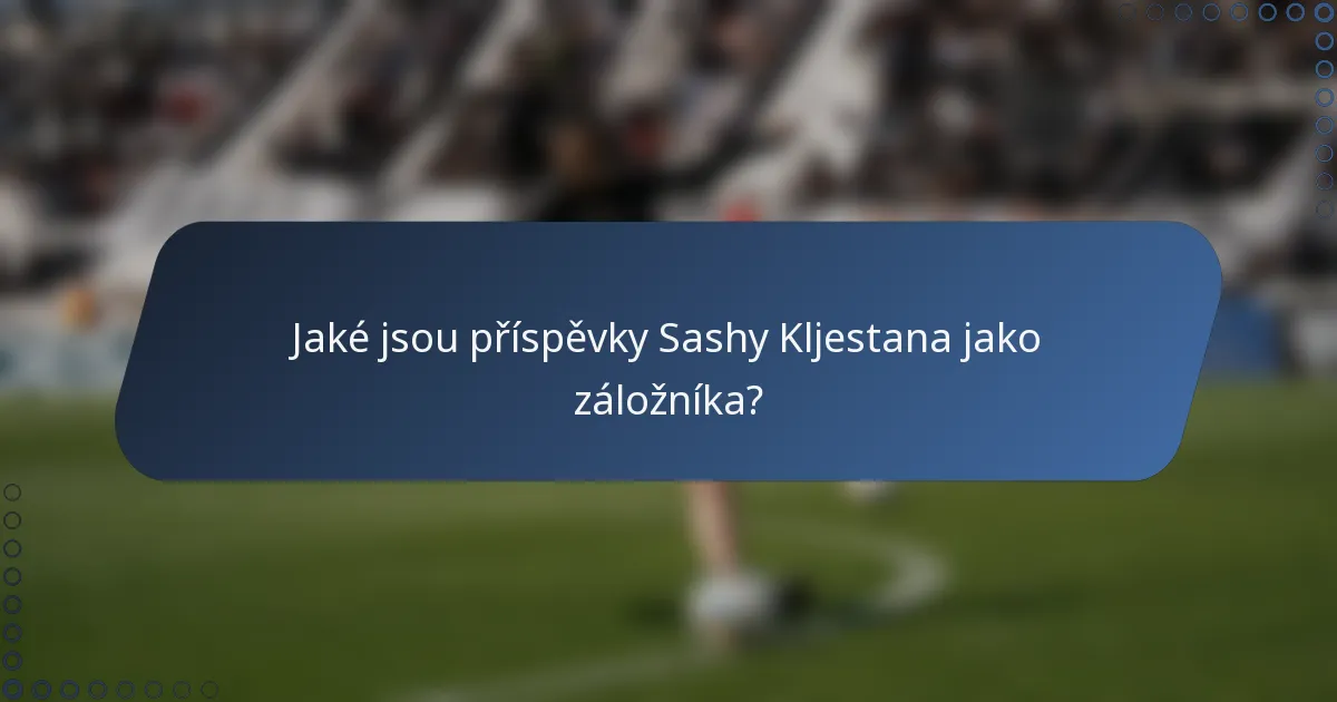 Jaké jsou příspěvky Sashy Kljestana jako záložníka?