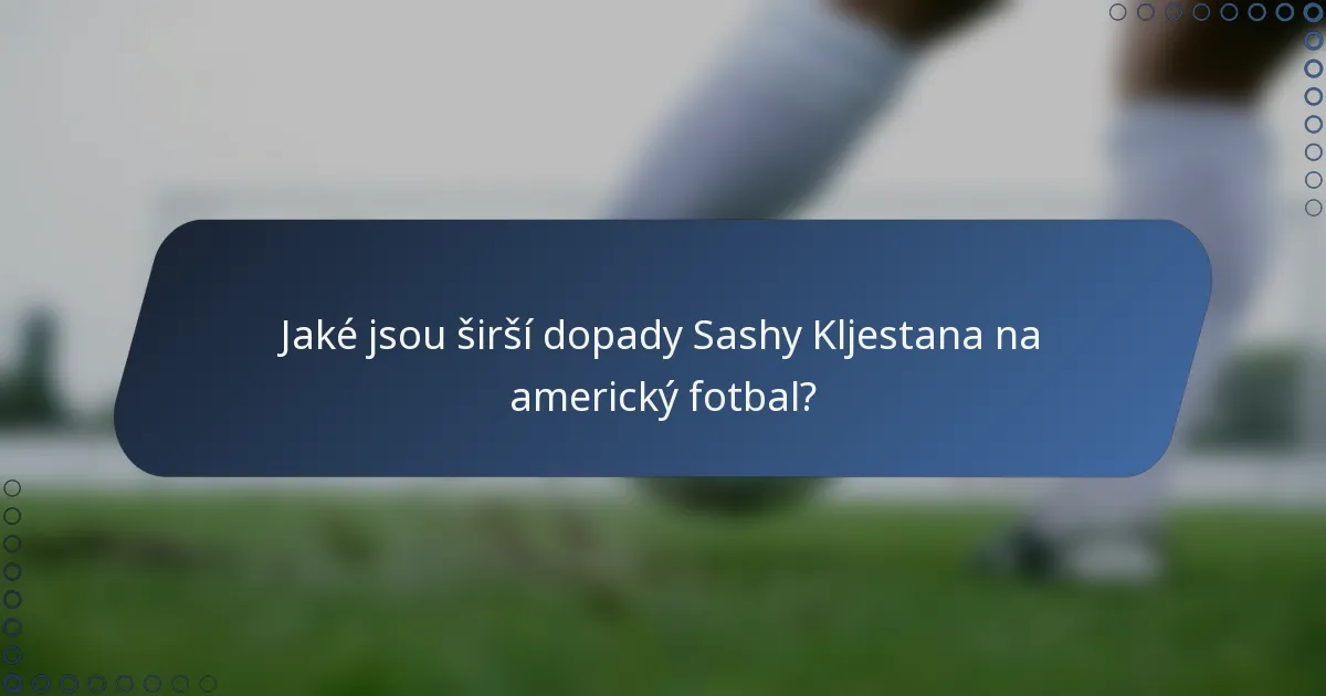 Jaké jsou širší dopady Sashy Kljestana na americký fotbal?