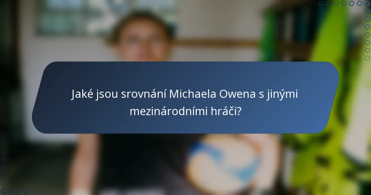 Jaké jsou srovnání Michaela Owena s jinými mezinárodními hráči?