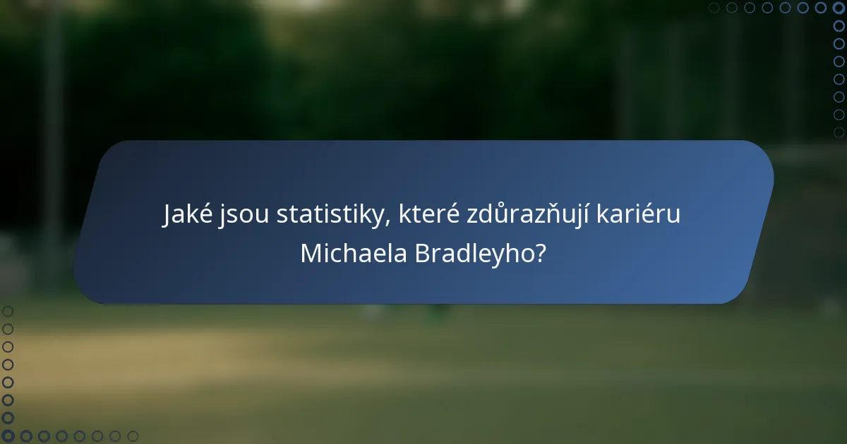 Jaké jsou statistiky, které zdůrazňují kariéru Michaela Bradleyho?