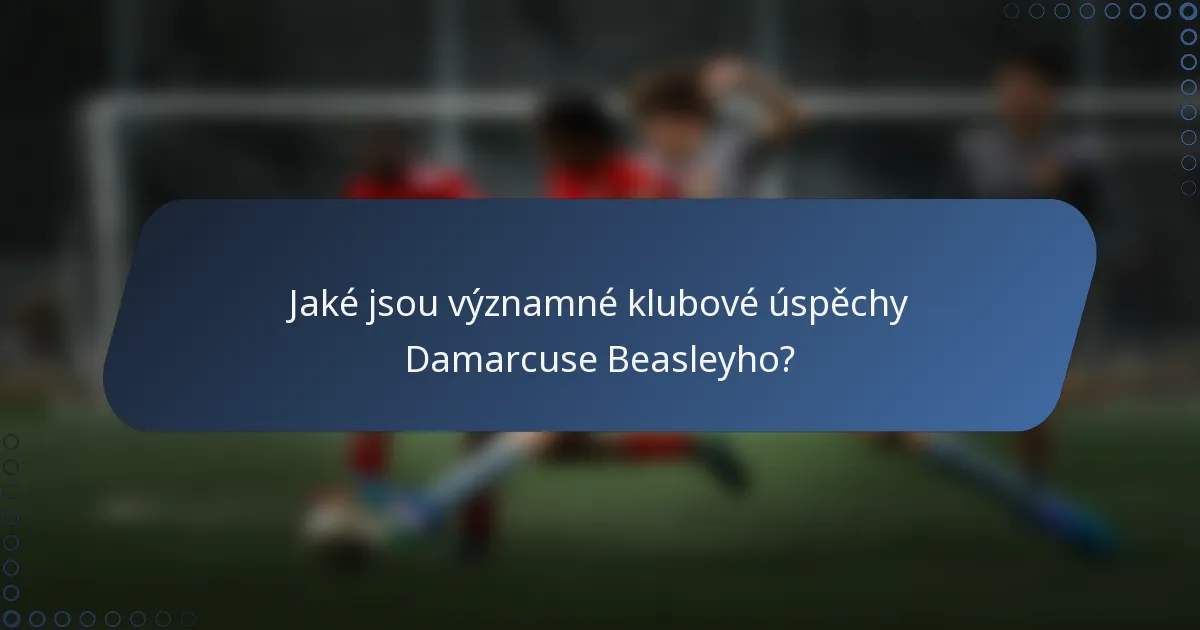 Jaké jsou významné klubové úspěchy Damarcuse Beasleyho?