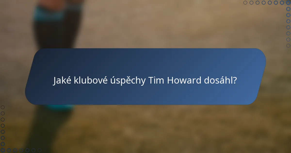 Jaké klubové úspěchy Tim Howard dosáhl?