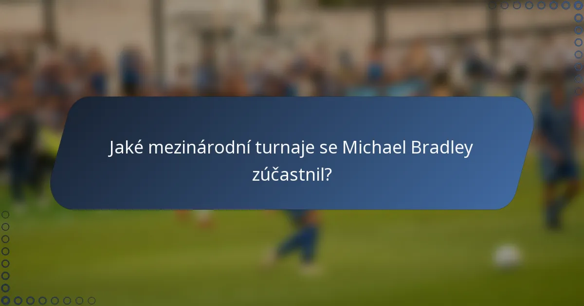 Jaké mezinárodní turnaje se Michael Bradley zúčastnil?