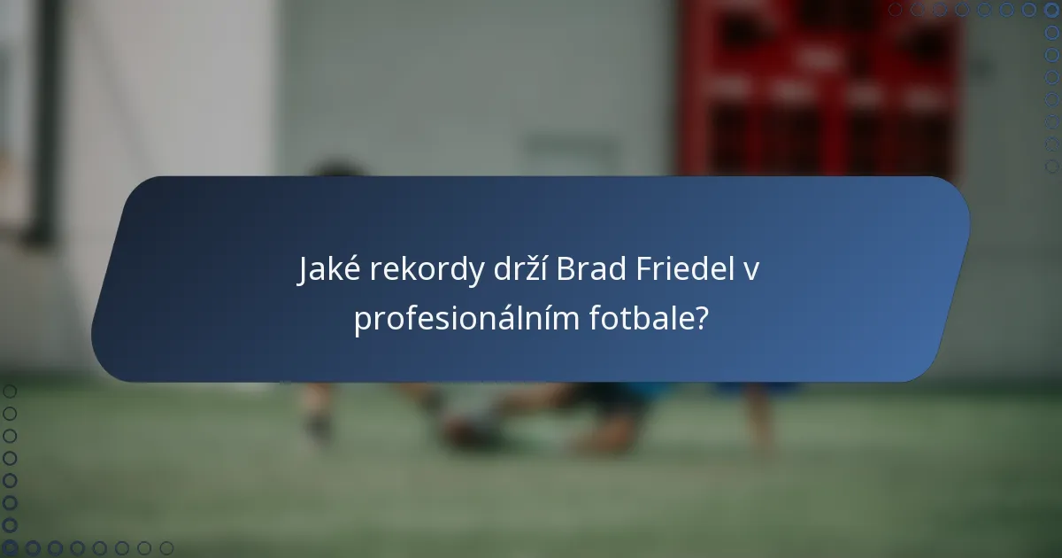 Jaké rekordy drží Brad Friedel v profesionálním fotbale?