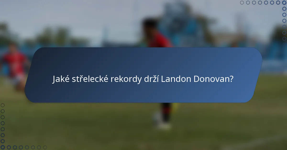 Jaké střelecké rekordy drží Landon Donovan?