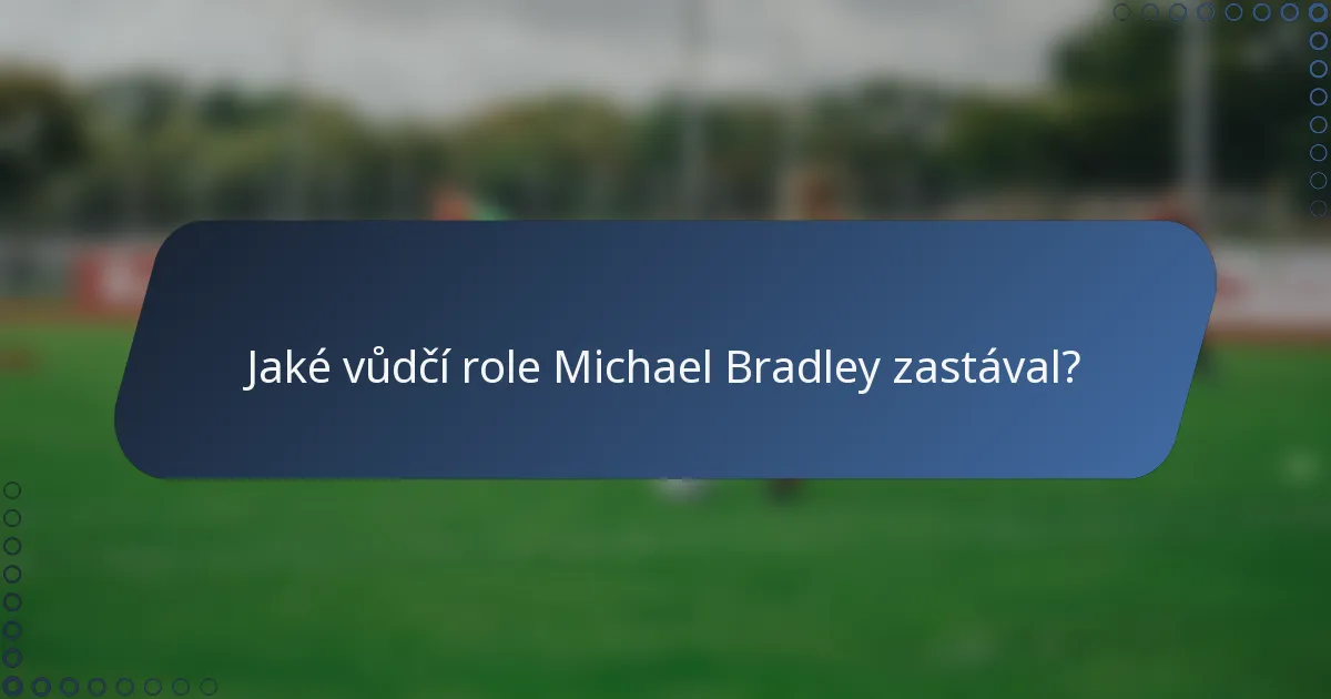 Jaké vůdčí role Michael Bradley zastával?