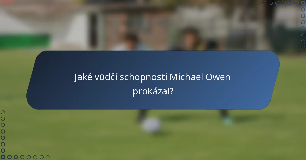 Jaké vůdčí schopnosti Michael Owen prokázal?