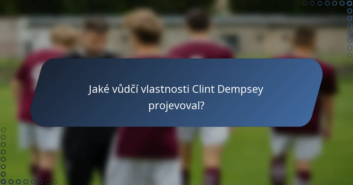 Jaké vůdčí vlastnosti Clint Dempsey projevoval?