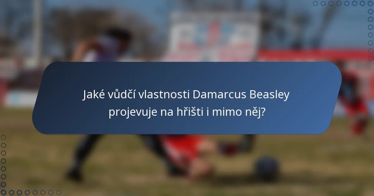 Jaké vůdčí vlastnosti Damarcus Beasley projevuje na hřišti i mimo něj?