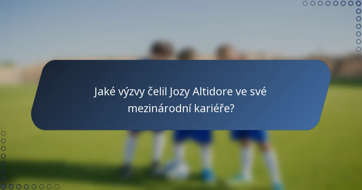 Jaké výzvy čelil Jozy Altidore ve své mezinárodní kariéře?