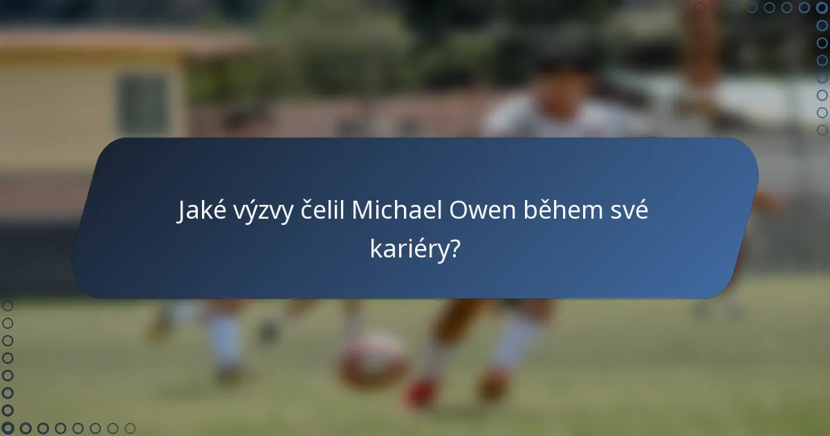 Jaké výzvy čelil Michael Owen během své kariéry?
