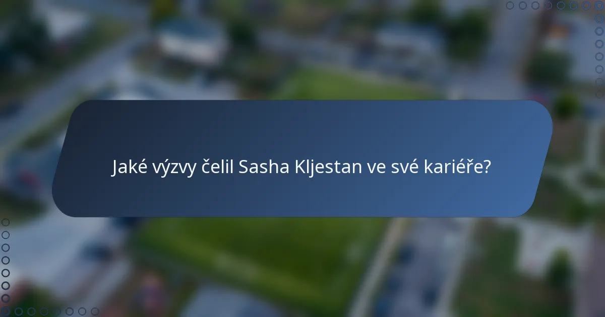 Jaké výzvy čelil Sasha Kljestan ve své kariéře?
