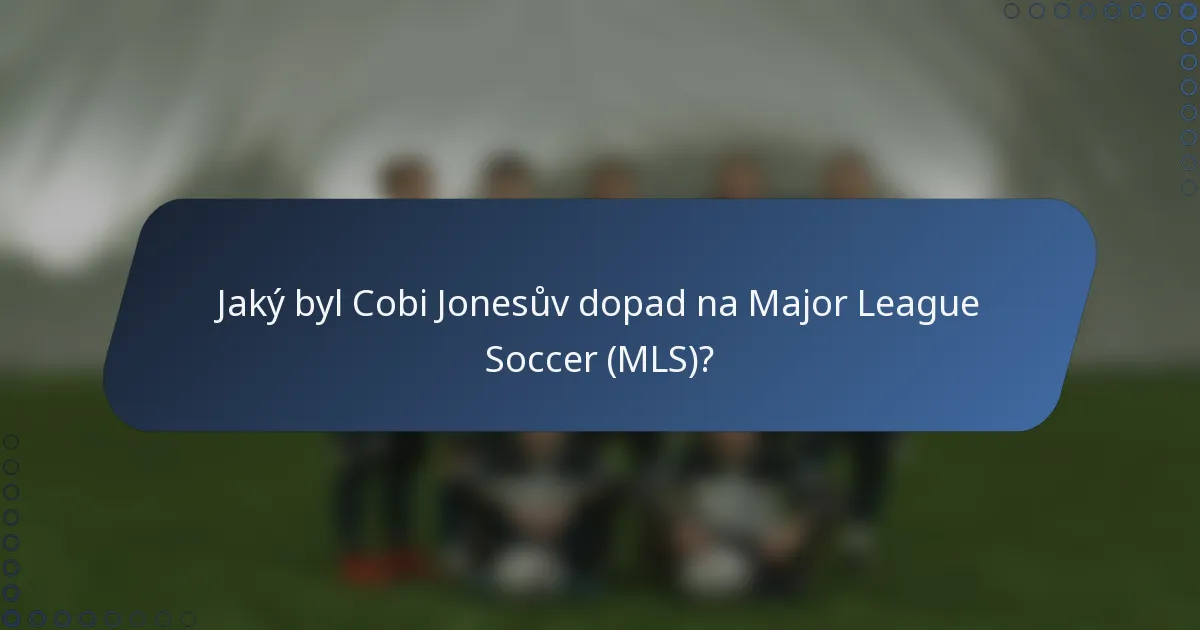 Jaký byl Cobi Jonesův dopad na Major League Soccer (MLS)?