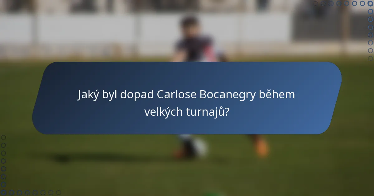Jaký byl dopad Carlose Bocanegry během velkých turnajů?