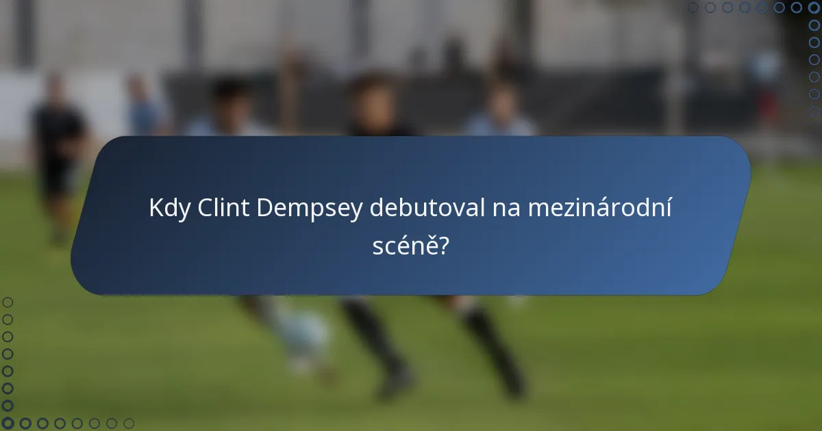 Kdy Clint Dempsey debutoval na mezinárodní scéně?