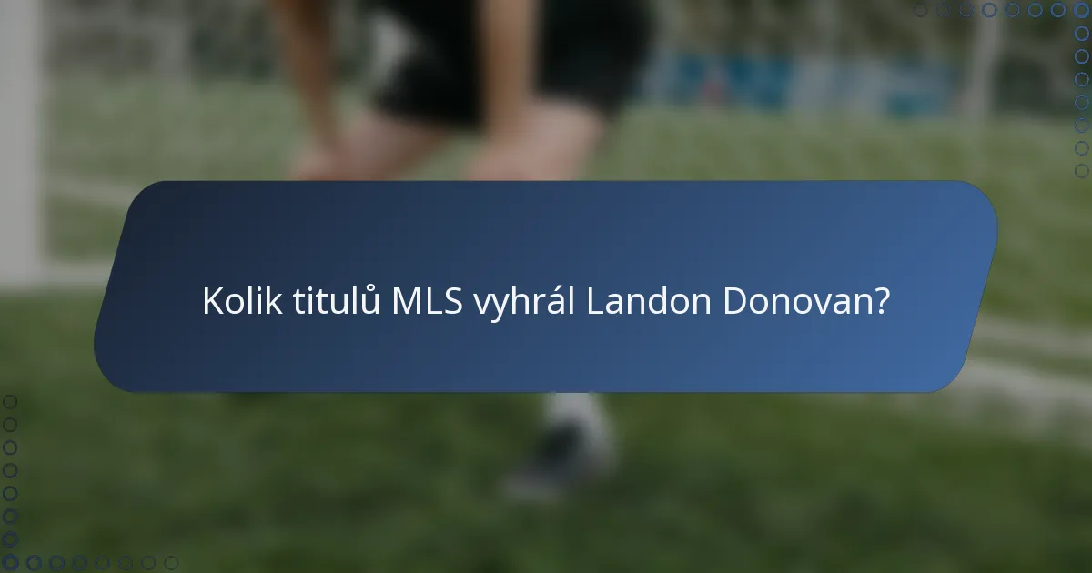 Kolik titulů MLS vyhrál Landon Donovan?